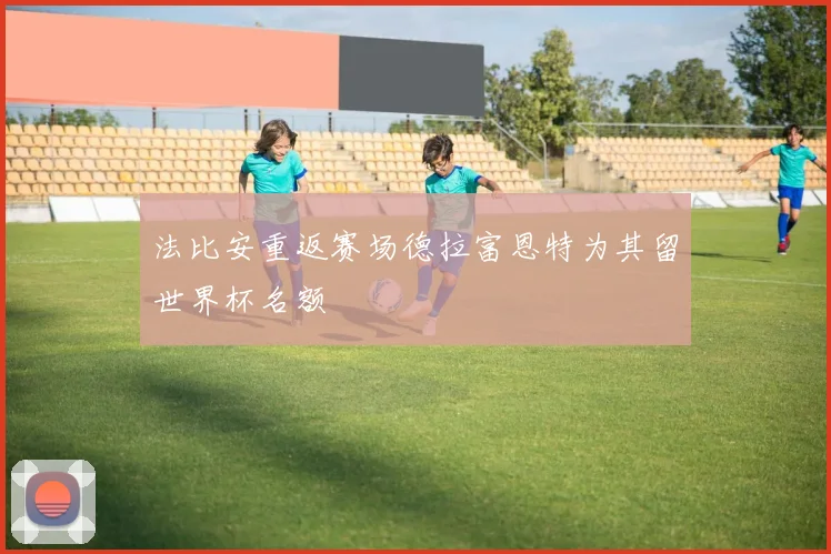 法比安重返赛场德拉富恩特为其留世界杯名额