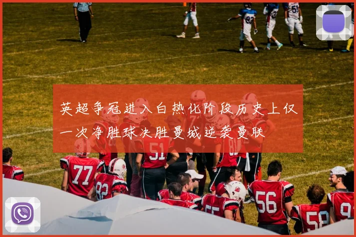 英超争冠进入白热化阶段历史上仅一次净胜球决胜曼城逆袭曼联