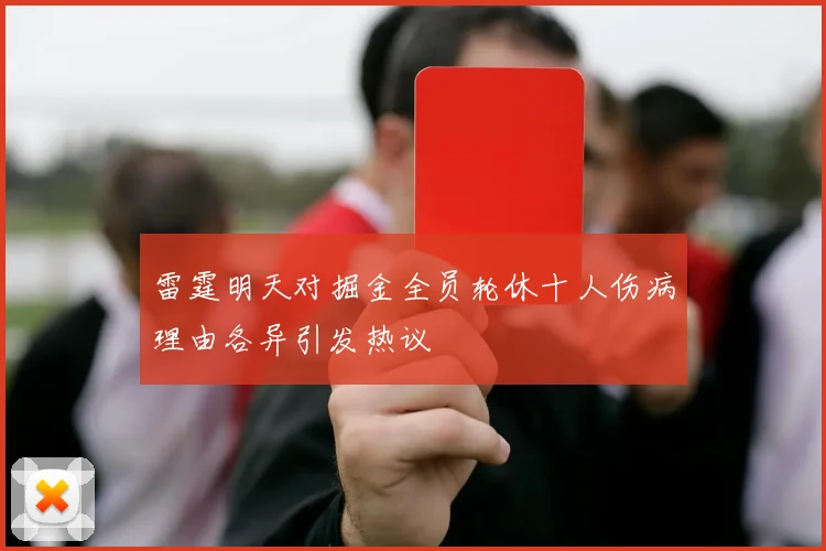 雷霆明天对掘金全员轮休十人伤病理由各异引发热议
